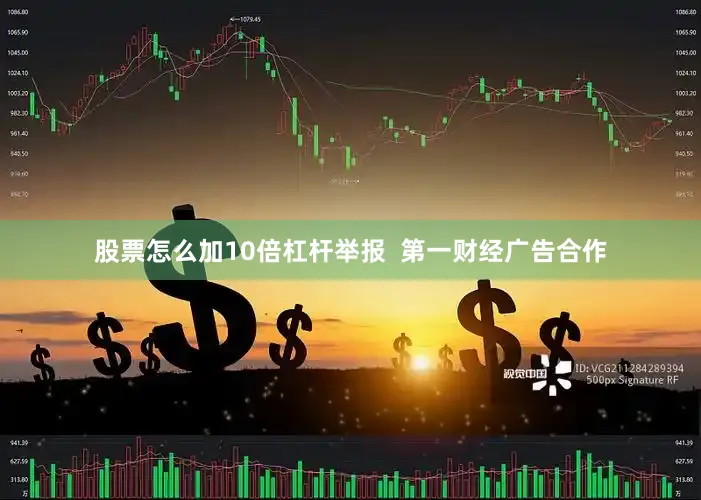 股票怎么加10倍杠杆举报  第一财经广告合作