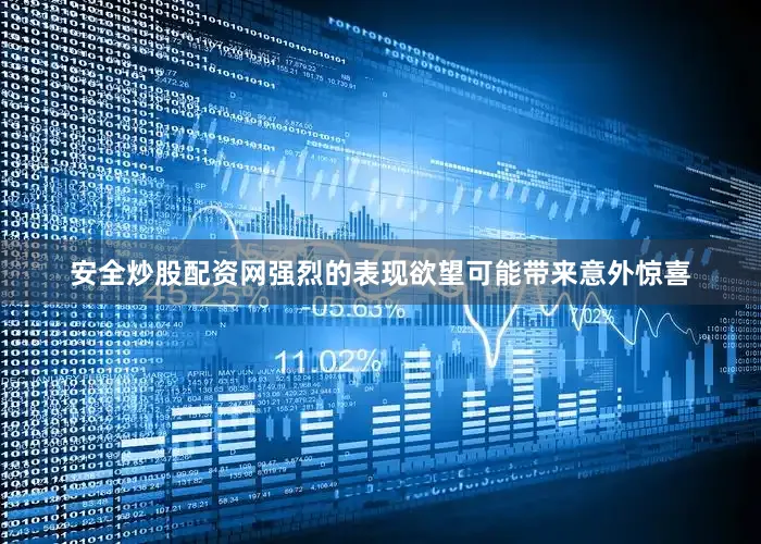 安全炒股配资网强烈的表现欲望可能带来意外惊喜