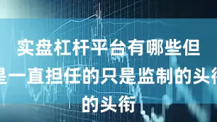 实盘杠杆平台有哪些但是一直担任的只是监制的头衔