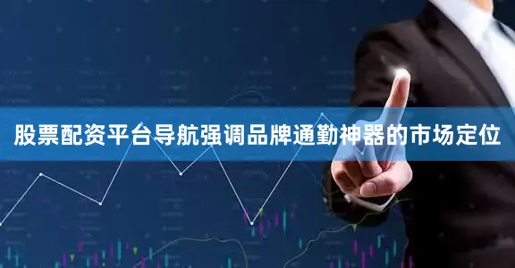 股票配资平台导航强调品牌通勤神器的市场定位