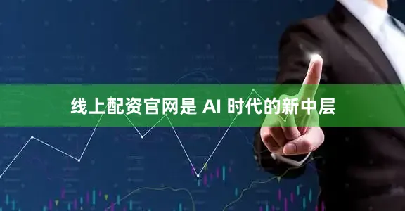 线上配资官网是 AI 时代的新中层